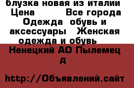 блузка новая из италии › Цена ­ 400 - Все города Одежда, обувь и аксессуары » Женская одежда и обувь   . Ненецкий АО,Пылемец д.